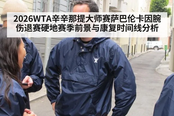2026WTA辛辛那提大师赛萨巴伦卡因腕伤退赛硬地赛季前景与康复时间线分析