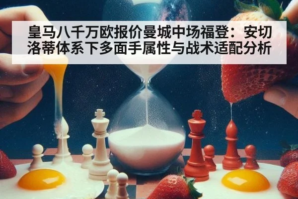 皇马八千万欧报价曼城中场福登:安切洛蒂体系下多面手属性与战术适配分析